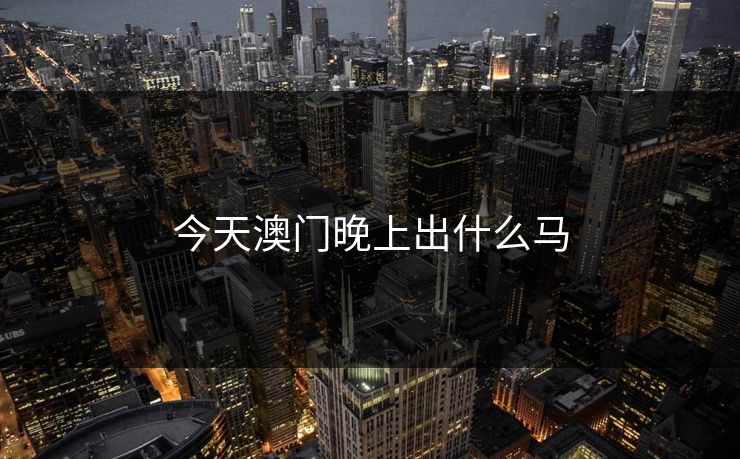 今天澳门晚上出什么马